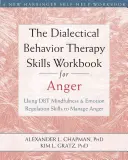The Dialectical Behavior Therapy Skills Workbook for Anger: Using DBT Mindfulness and Emotion Regulation Skills to Manage Anger