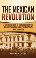 Revoluția mexicană: Un ghid captivant pentru războiul civil mexican și modul în care Pancho Villa și Emiliano Zapata au influențat Mexicul - The Mexican Revolution: A Captivating Guide to the Mexican Civil War and How Pancho Villa and Emiliano Zapata Impacted Mexico