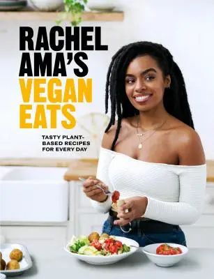 Rachel Ama's Vegan Eats: Tasty Plant-Based Recipes for Every Day (Rețete gustoase pe bază de plante pentru fiecare zi) - Rachel Ama's Vegan Eats: Tasty Plant-Based Recipes for Every Day
