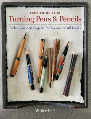 Complete Guide to Turning Pens & Pencils: Tehnici și proiecte pentru strungari de toate nivelurile - Complete Guide to Turning Pens & Pencils: Techniques and Projects for Turners of All Levels