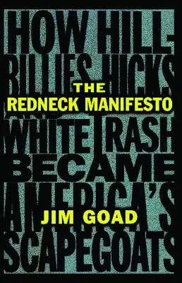 Manifestul Redneck: Cum Hillbillies Hicks și White Trash devin țapii ispășitori ai Americii - The Redneck Manifesto: How Hillbillies Hicks and White Trash Becames America's Scapegoats