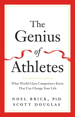 Geniul sportivilor: Ce știu concurenții de talie mondială care vă poate schimba viața - The Genius of Athletes: What World-Class Competitors Know That Can Change Your Life