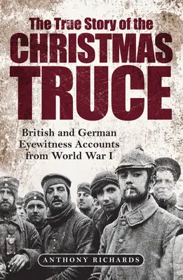 Povestea adevărată a armistițiului de Crăciun: relatări ale martorilor oculari britanici și germani din Primul Război Mondial - The True Story of the Christmas Truce: British and German Eyewitness Accounts from World War I