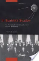 În umbra lui Sputnik: Comitetul consultativ științific al președintelui și America Războiului Rece - In Sputnik's Shadow: The President's Science Advisory Committee and Cold War America