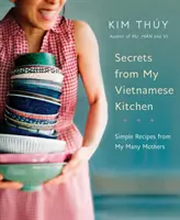 Secretele din bucătăria mea vietnameză: Rețete simple de la numeroasele mele mame - Secrets from My Vietnamese Kitchen: Simple Recipes from My Many Mothers