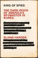 Regele spionilor - Domnia întunecată a șefului spionajului american în Coreea - King of Spies - The Dark Reign of America's Spymaster in Korea