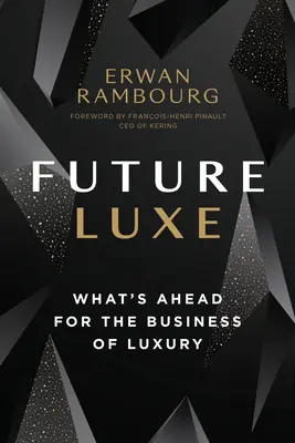 Luxul viitorului: ce se va întâmpla în viitor cu afacerile de lux - Future Luxe: What's Ahead for the Business of Luxury