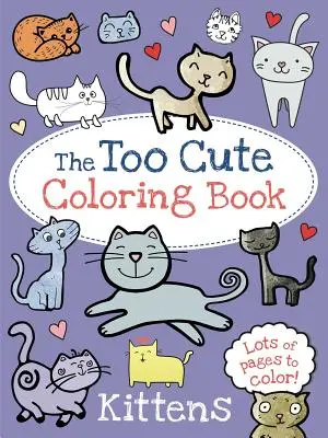 Cartea de colorat Too Cute: Pisicuțe - The Too Cute Coloring Book: Kittens