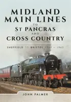 Midland Main Lines to St Pancras and Cross Country: De la Sheffield la Bristol, 1957 - 1963 - Midland Main Lines to St Pancras and Cross Country: Sheffield to Bristol 1957 - 1963