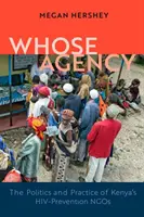 Agenția cui - Politica și practica ONG-urilor de prevenire a HIV din Kenya - Whose Agency - The Politics and Practice of Kenya's HIV-Prevention NGOs