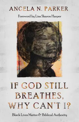 Dacă Dumnezeu încă respiră, de ce nu pot și eu? Black Lives Matter și autoritatea biblică - If God Still Breathes, Why Can't I?: Black Lives Matter and Biblical Authority