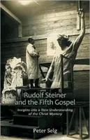 Rudolf Steiner și a cincea Evanghelie: Insights Into a New Understanding of the Christ Mystery (Perspective asupra unei noi înțelegeri a misterului lui Hristos) - Rudolf Steiner and the Fifth Gospel: Insights Into a New Understanding of the Christ Mystery