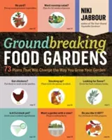Groundbreaking Food Gardens: 73 de planuri care vor schimba modul în care vă cultivați grădina - Groundbreaking Food Gardens: 73 Plans That Will Change the Way You Grow Your Garden