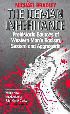 Moștenirea Iceman: Sursele preistorice ale rasismului, sexismului și agresivității omului occidental - The Iceman Inheritance: Prehistoric Sources of Western Man's Racism, Sexism and Aggression
