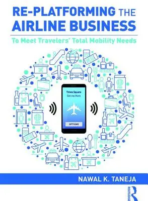 Re-Platforming the Airline Business: Pentru a satisface nevoile totale de mobilitate ale călătorilor - Re-Platforming the Airline Business: To Meet Travelers' Total Mobility Needs