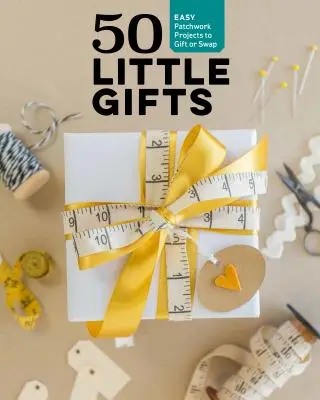 50 Little Gifts: Proiecte patchwork ușor de dăruit sau de păstrat - 50 Little Gifts: Easy Patchwork Projects to Give or Keep