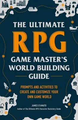 The Ultimate RPG Game Master's Worldbuilding Guide: Sugestii și activități pentru a vă crea și personaliza propria lume de joc - The Ultimate RPG Game Master's Worldbuilding Guide: Prompts and Activities to Create and Customize Your Own Game World