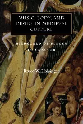 Muzică, corp și dorință în cultura medievală: De la Hildegard de Bingen la Chaucer - Music, Body, and Desire in Medieval Culture: Hildegard of Bingen to Chaucer