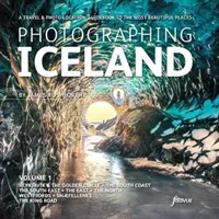 Photographing Iceland Volume 1 - Un ghid de călătorie și foto-localizare pentru cele mai frumoase locuri - Photographing Iceland Volume 1 - A travel and photo-location guidebook to the most beautiful places
