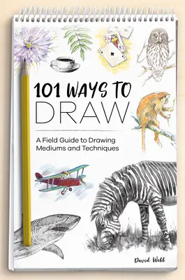 101 moduri de a desena: Un ghid de teren pentru mediile și tehnicile de desen - 101 Ways to Draw: A Field Guide to Drawing Mediums and Techniques
