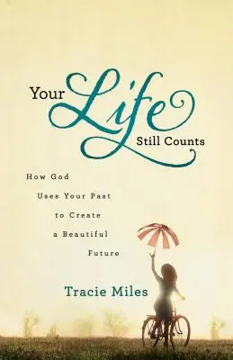Viața ta încă contează: Cum se folosește Dumnezeu de trecutul tău pentru a-ți crea un viitor frumos - Your Life Still Counts: How God Uses Your Past to Create a Beautiful Future