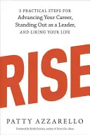 Rise: 3 pași practici pentru a-ți avansa cariera, a te remarca ca lider și a-ți plăcea viața - Rise: 3 Practical Steps for Advancing Your Career, Standing Out as a Leader, and Liking Your Life