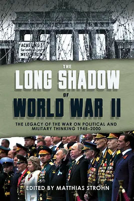 Umbra lungă a celui de-al Doilea Război Mondial: Moștenirea războiului și impactul său asupra gândirii politice și militare începând cu 1945 - The Long Shadow of World War II: The Legacy of the War and Its Impact on Political and Military Thinking Since 1945
