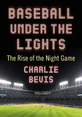 Baseball Under the Lights: Ascensiunea jocului de noapte - Baseball Under the Lights: The Rise of the Night Game