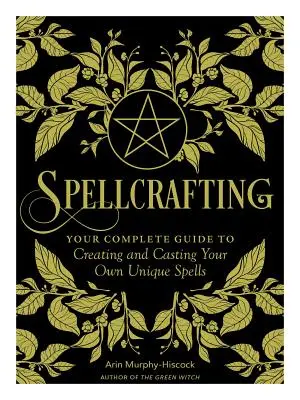Spellcrafting: Consolidarea puterii meseriei tale prin crearea și lansarea propriilor vrăji unice - Spellcrafting: Strengthen the Power of Your Craft by Creating and Casting Your Own Unique Spells