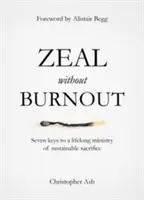 Zelul fără epuizare: Șapte chei pentru o slujire pe tot parcursul vieții a sacrificiului durabil - Zeal Without Burnout: Seven Keys to a Lifelong Ministry of Sustainable Sacrifice