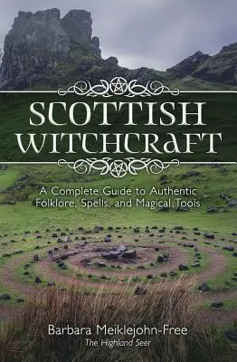 Vrăjitoria scoțiană: Un ghid complet pentru folclor autentic, vrăji și unelte magice - Scottish Witchcraft: A Complete Guide to Authentic Folklore, Spells, and Magickal Tools