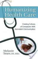 Umanizarea asistenței medicale: Crearea culturilor compasiunii cu ajutorul comunicării nonviolente - Humanizing Health Care: Creating Cultures of Compassion with Nonviolent Communication