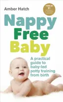 Nappy Free Baby: A Practical Guide to Baby-Led Potty Training from Birth (Un ghid practic pentru învățarea la oliță de la naștere) - Nappy Free Baby: A Practical Guide to Baby-Led Potty Training from Birth