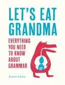 Să o mâncăm pe bunica: Tot ce trebuie să știi despre gramatică - Let's Eat Grandma: Everything You Need to Know about Grammar