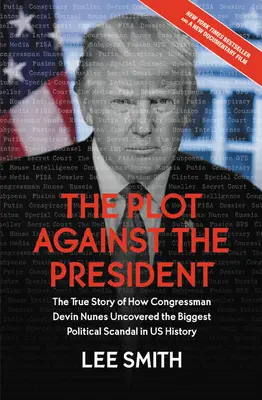 Complotul împotriva președintelui: Adevărata poveste a modului în care congresmanul Devin Nunes a descoperit cel mai mare scandal politic din istoria Statelor Unite - The Plot Against the President: The True Story of How Congressman Devin Nunes Uncovered the Biggest Political Scandal in U.S. History
