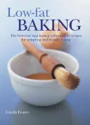 Low-Fat Baking: Cea mai bună colecție pas cu pas de rețete pentru o alimentație ispititoare și sănătoasă - Low-Fat Baking: The Best-Ever Step-By-Step Collection of Recipes for Tempting and Healthy Eating