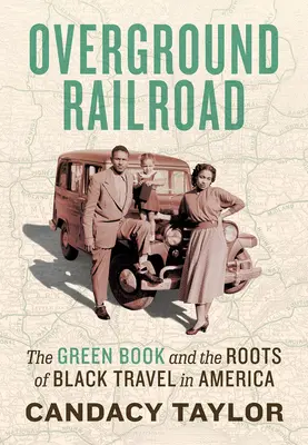 Overground Railroad: Cartea verde și rădăcinile călătoriilor negrilor în America (The Green Book and the Roots of Black Travel in America) - Overground Railroad: The Green Book and the Roots of Black Travel in America