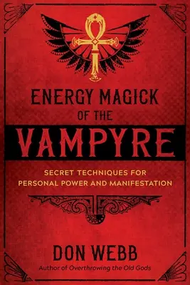 Magia energetică a vampirului: Tehnici secrete pentru putere personală și manifestare - Energy Magick of the Vampyre: Secret Techniques for Personal Power and Manifestation