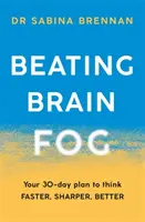 Beating Brain Fog: Planul tău de 30 de zile pentru a gândi mai repede, mai clar, mai bine - Beating Brain Fog: Your 30-Day Plan to Think Faster, Sharper, Better