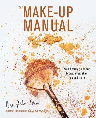 The Make-Up Manual: Ghidul tău de frumusețe pentru sprâncene, ochi, piele, buze și multe altele - The Make-Up Manual: Your Beauty Guide for Brows, Eyes, Skin, Lips and More