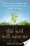 Solul ne va salva: Cum oamenii de știință, fermierii și gurmanzii vindecă solul pentru a salva planeta - The Soil Will Save Us: How Scientists, Farmers, and Foodies Are Healing the Soil to Save the Planet