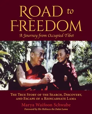 Drumul spre libertate - O călătorie din Tibetul ocupat: Povestea adevărată a căutării, descoperirii și evadării unui Lama reîncarnat - Road to Freedom - A Journey from Occupied Tibet: The True Story of the Search, Discovery, and Escape of a Reincarnate Lama