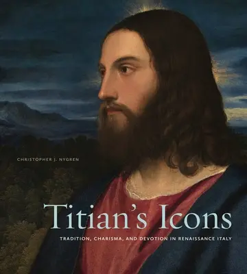Icoanele lui Titian: Tradiție, carismă și devoțiune în Italia Renașterii - Titian's Icons: Tradition, Charisma, and Devotion in Renaissance Italy