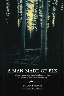 A Man Made of Elk: Povești, sfaturi și filosofie de foc de tabără de la o viață de vânătoare cu arcul tradițională - A Man Made of Elk: Stories, Advice, and Campfire Philosophy from a Lifetime of Traditional Bowhunting
