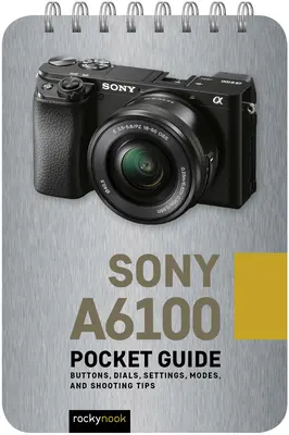 Sony A6100: Ghid de buzunar: Butoane, cadrane, setări, moduri și sfaturi de fotografiere - Sony A6100: Pocket Guide: Buttons, Dials, Settings, Modes, and Shooting Tips