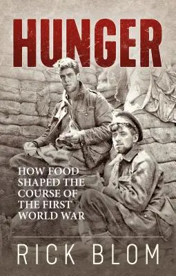 Foametea: Cum a influențat mâncarea cursul Primului Război Mondial (Hunger: How Food Shaped the Course of the First World War) - Hunger: How Food Shaped the Course of the First World War