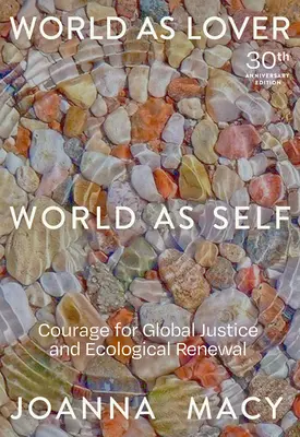 World as Lover, World as Self: Ediția aniversară de 30 de ani: Curaj pentru justiție globală și reînnoire planetară - World as Lover, World as Self: 30th Anniversary Edition: Courage for Global Justice and Planetary Renewal