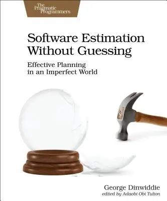 Software Estimation Without Guessing: Planificare eficientă într-o lume imperfectă - Software Estimation Without Guessing: Effective Planning in an Imperfect World