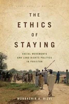 Etica rămânerii: Mișcările sociale și politica drepturilor funciare în Pakistan - The Ethics of Staying: Social Movements and Land Rights Politics in Pakistan