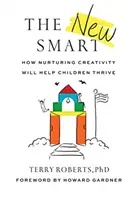 Noua inteligență: Cum cultivarea creativității îi va ajuta pe copii să prospere - The New Smart: How Nurturing Creativity Will Help Children Thrive